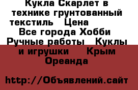 Кукла Скарлет в технике грунтованный текстиль › Цена ­ 4 000 - Все города Хобби. Ручные работы » Куклы и игрушки   . Крым,Ореанда
